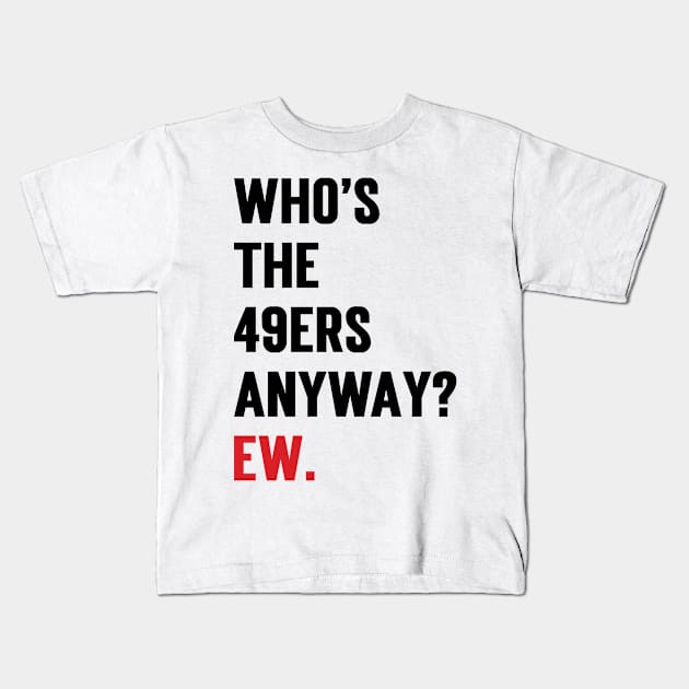 Who’s The 49ers Anyway? Ew. Kids T-Shirt by Emma